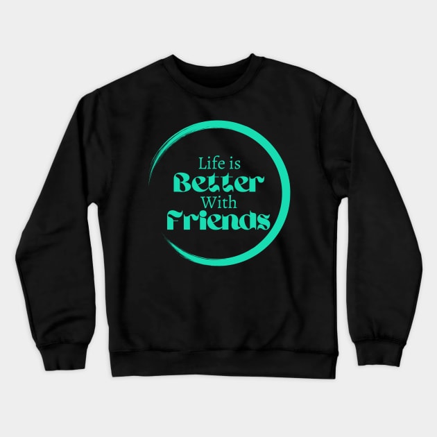 Life is better with friends, friendship goals, Lifestyle quotes Crewneck Sweatshirt by Lovelybrandingnprints